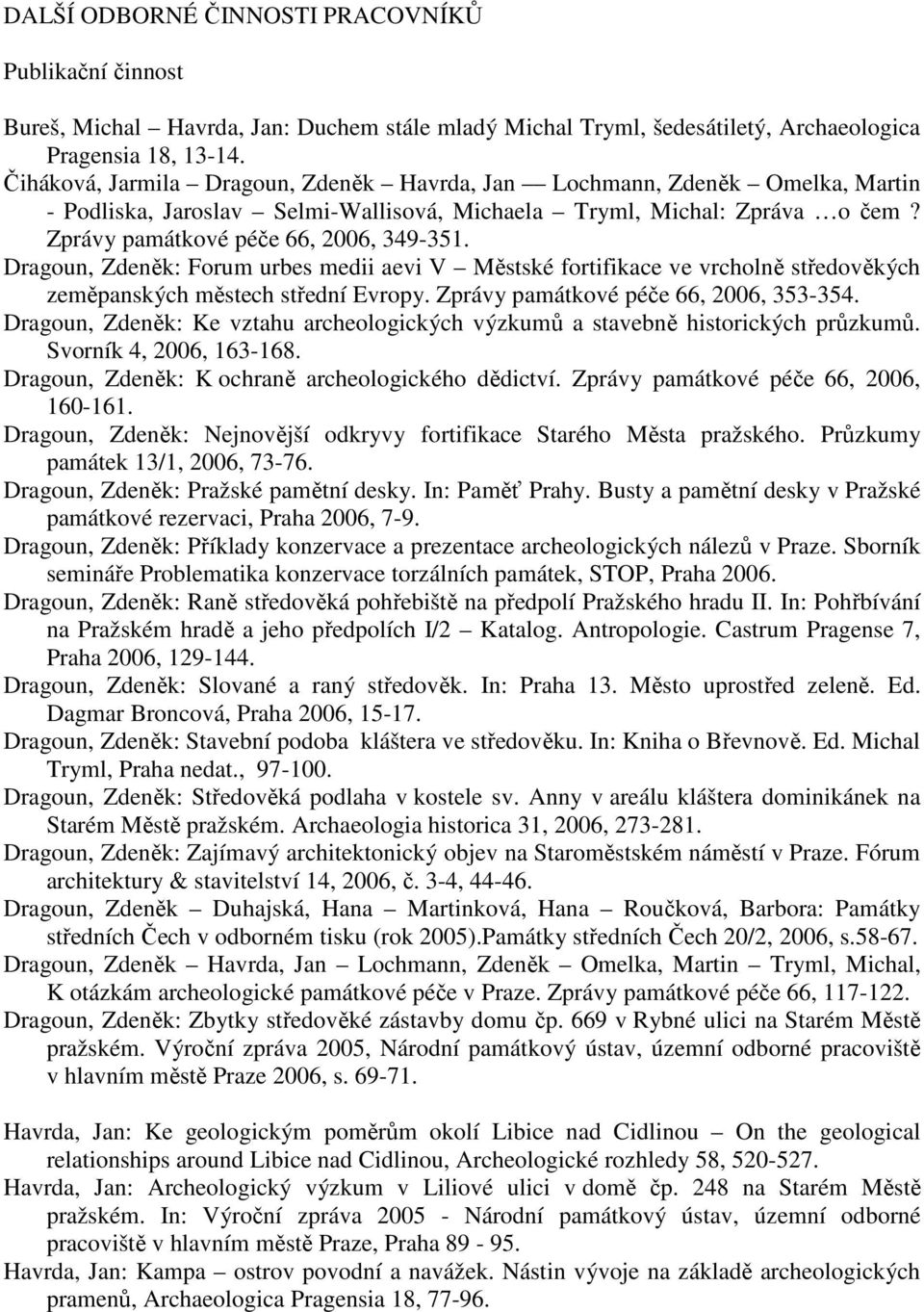 Dragoun, Zdeněk: Forum urbes medii aevi V Městské fortifikace ve vrcholně středověkých zeměpanských městech střední Evropy. Zprávy památkové péče 66, 2006, 353-354.