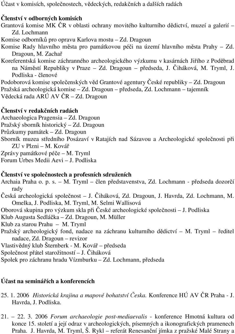 Zachař Koreferentská komise záchranného archeologického výzkumu v kasárnách Jiřího z Poděbrad na Náměstí Republiky v Praze Zd. Dragoun předseda, J. Čiháková, M. Tryml, J.