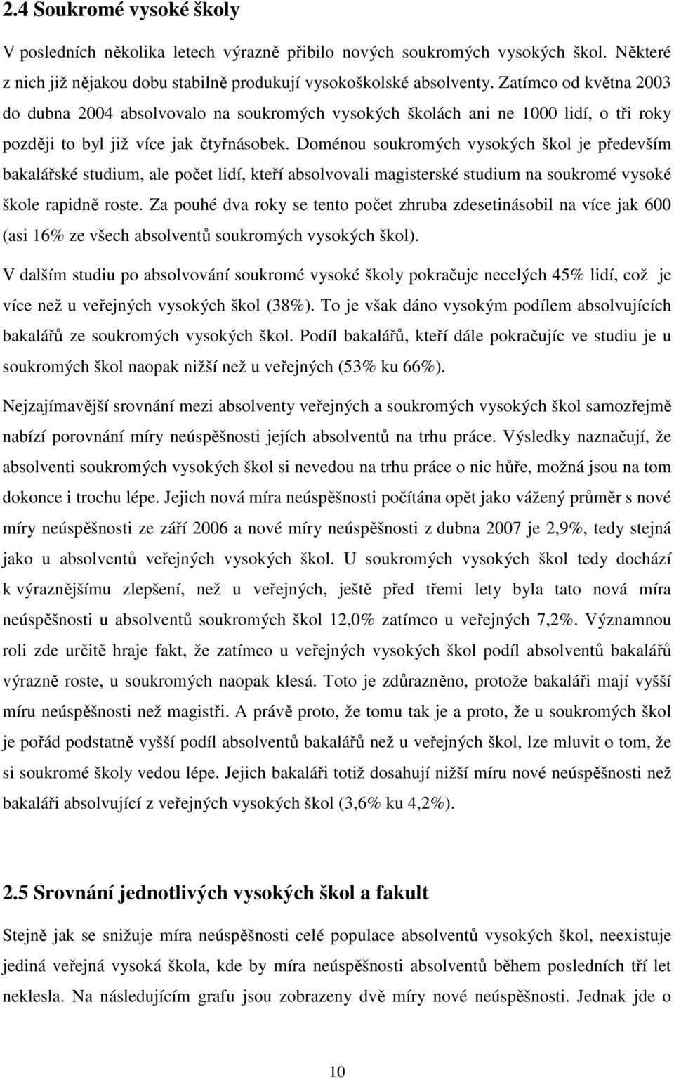 Doménou soukromých vysokých škol je především bakalářské studium, ale počet lidí, kteří absolvovali magisterské studium na soukromé vysoké škole rapidně roste.