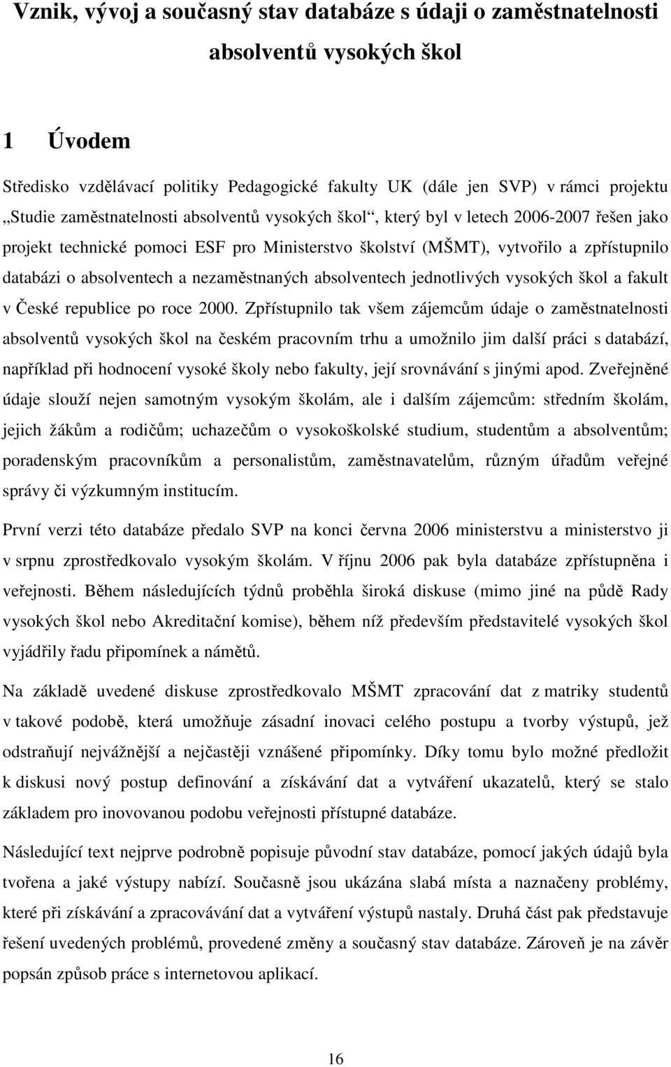 nezaměstnaných absolventech jednotlivých vysokých škol a fakult v České republice po roce 2000.