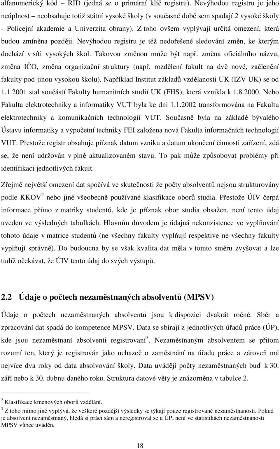 Z toho ovšem vyplývají určitá omezení, která budou zmíněna později. Nevýhodou registru je též nedořešené sledování změn, ke kterým dochází v síti vysokých škol. Takovou změnou může být např.