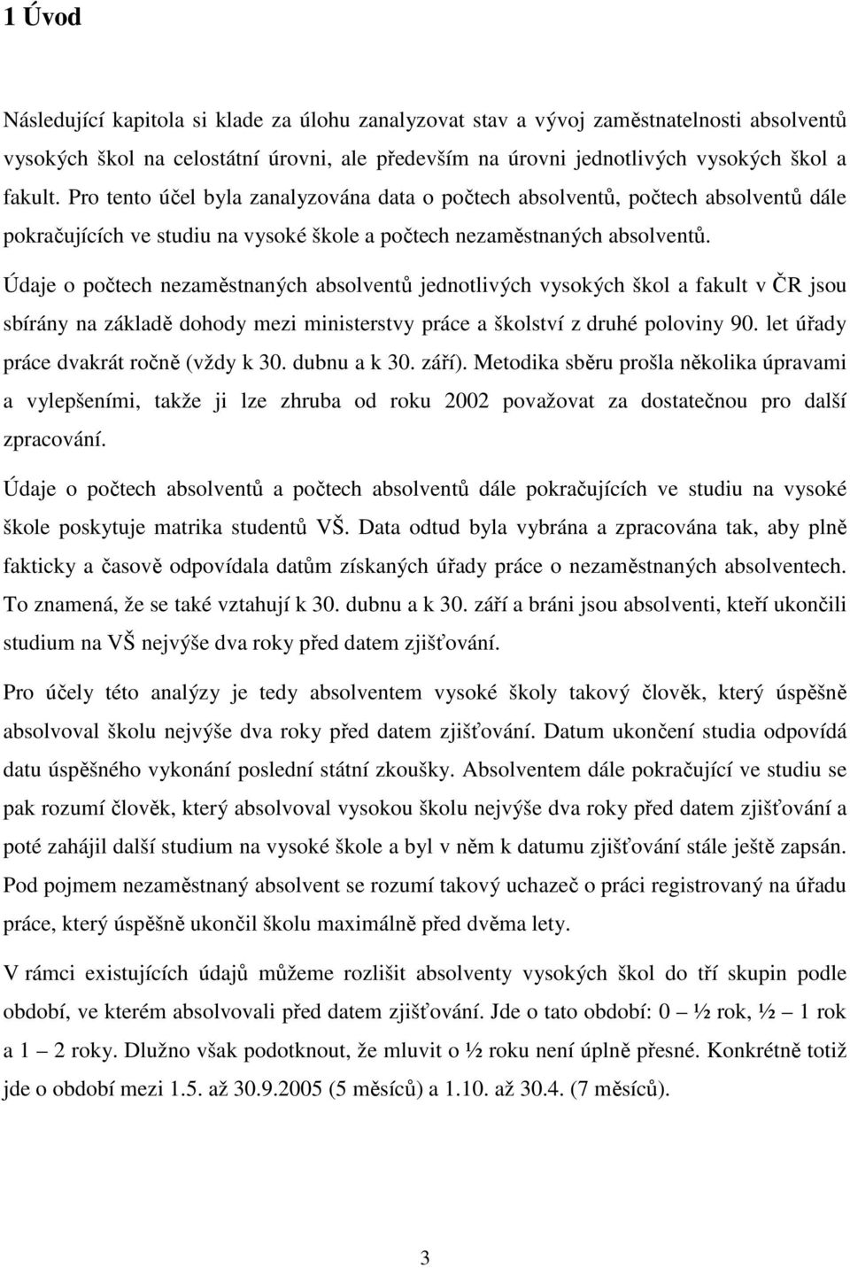 Údaje o počtech nezaměstnaných absolventů jednotlivých vysokých škol a fakult v ČR jsou sbírány na základě dohody mezi ministerstvy práce a školství z druhé poloviny 90.