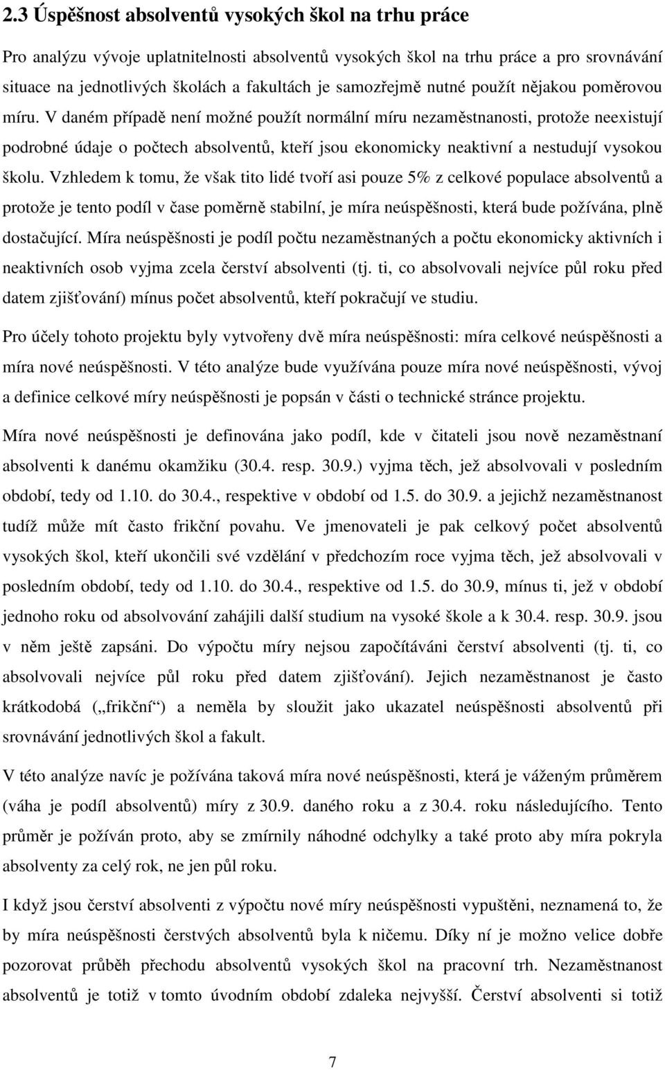 V daném případě není možné použít normální míru nezaměstnanosti, protože neexistují podrobné údaje o počtech absolventů, kteří jsou ekonomicky neaktivní a nestudují vysokou školu.