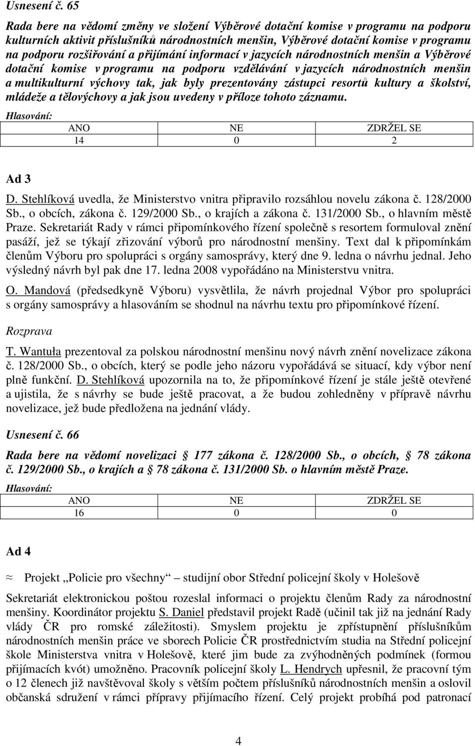 přijímání informací v jazycích národnostních menšin a Výběrové dotační komise v programu na podporu vzdělávání v jazycích národnostních menšin a multikulturní výchovy tak, jak byly prezentovány