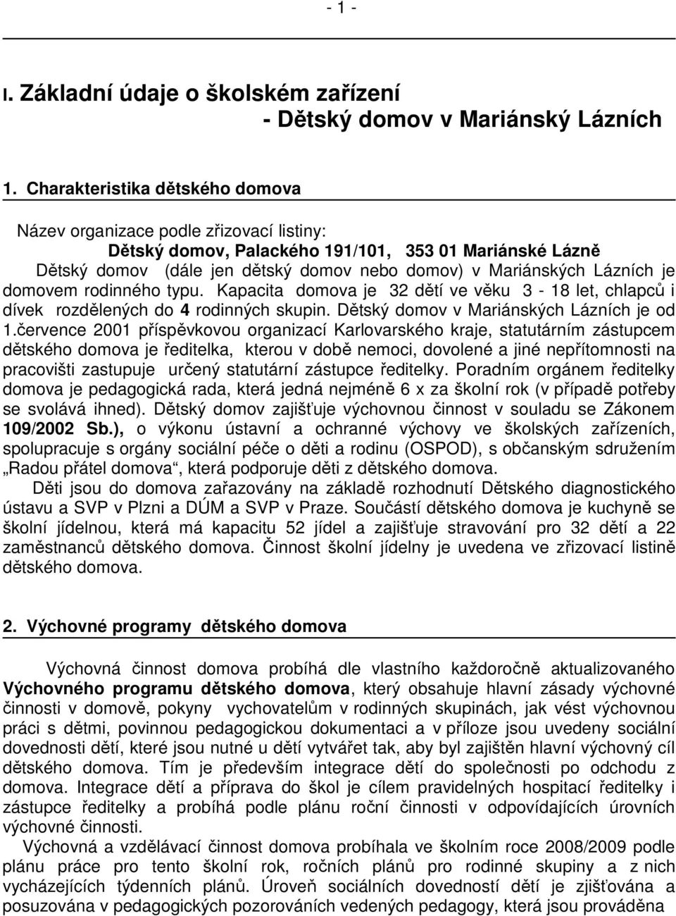 je domovem rodinného typu. Kapacita domova je 32 dětí ve věku 3-18 let, chlapců i dívek rozdělených do 4 rodinných skupin. Dětský domov v Mariánských Lázních je od 1.