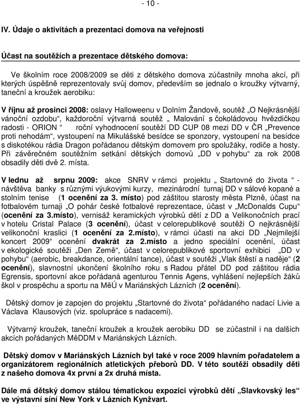 reprezentovaly svůj domov, především se jednalo o kroužky výtvarný, taneční a kroužek aerobiku: V říjnu až prosinci 2008: oslavy Halloweenu v Dolním Žandově, soutěž O Nejkrásnější vánoční ozdobu,