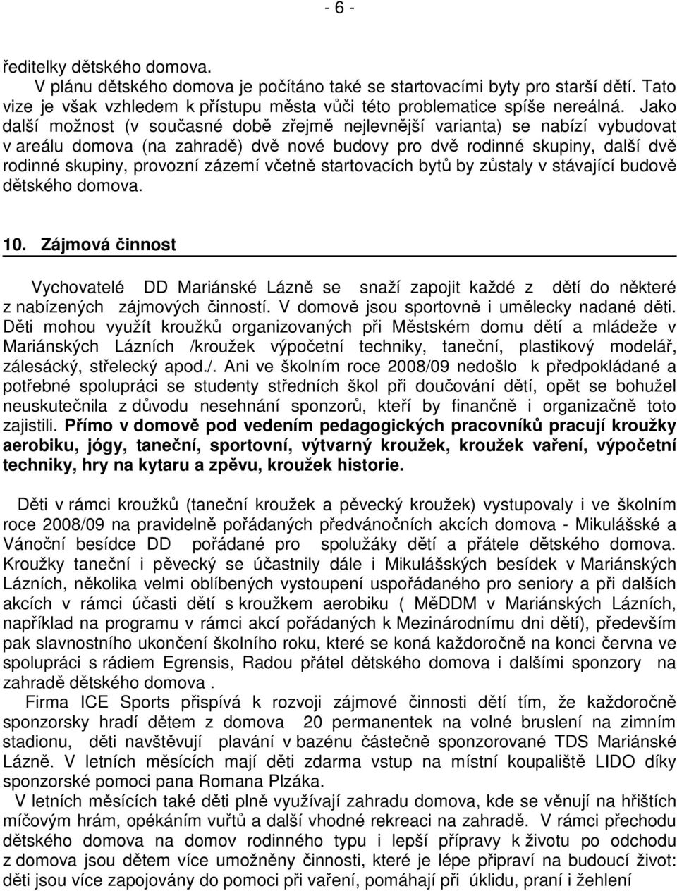 včetně startovacích bytů by zůstaly v stávající budově dětského domova. 10. Zájmová činnost Vychovatelé DD Mariánské Lázně se snaží zapojit každé z dětí do některé z nabízených zájmových činností.