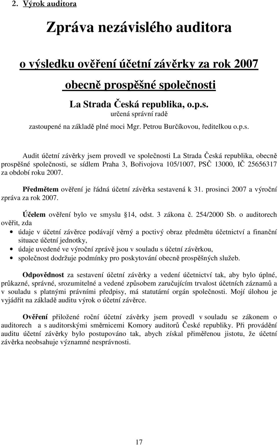 Audit účetní závěrky jsem provedl ve společnosti La Strada Česká republika, obecně prospěšné společnosti, se sídlem Praha 3, Bořivojova 105/1007, PSČ 13000, IČ 25656317 za období roku 2007.