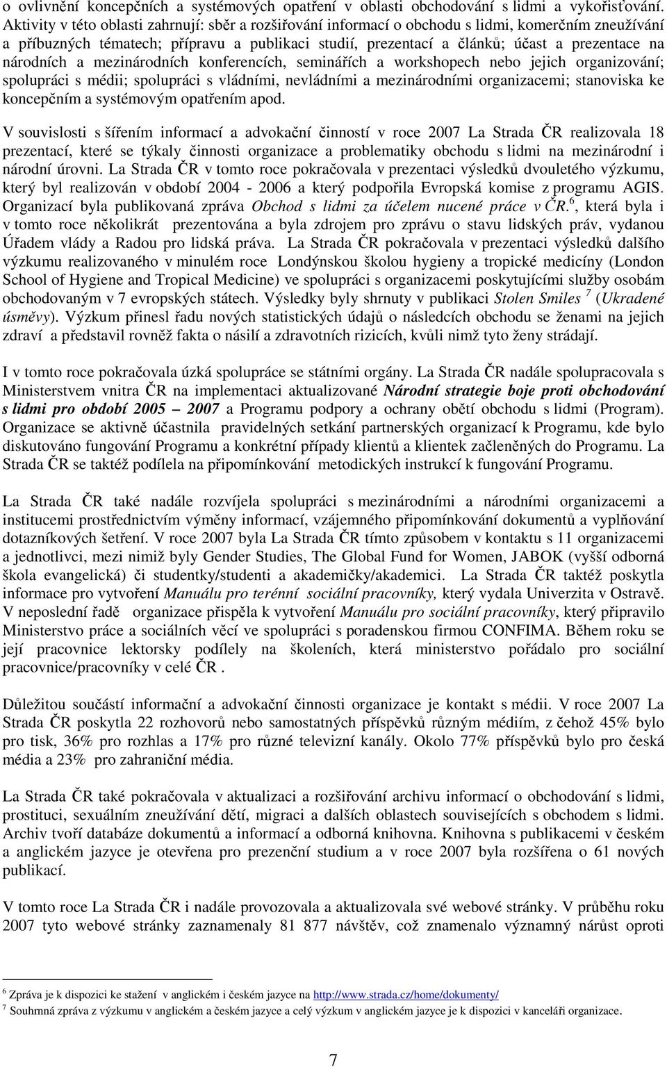 národních a mezinárodních konferencích, seminářích a workshopech nebo jejich organizování; spolupráci s médii; spolupráci s vládními, nevládními a mezinárodními organizacemi; stanoviska ke koncepčním