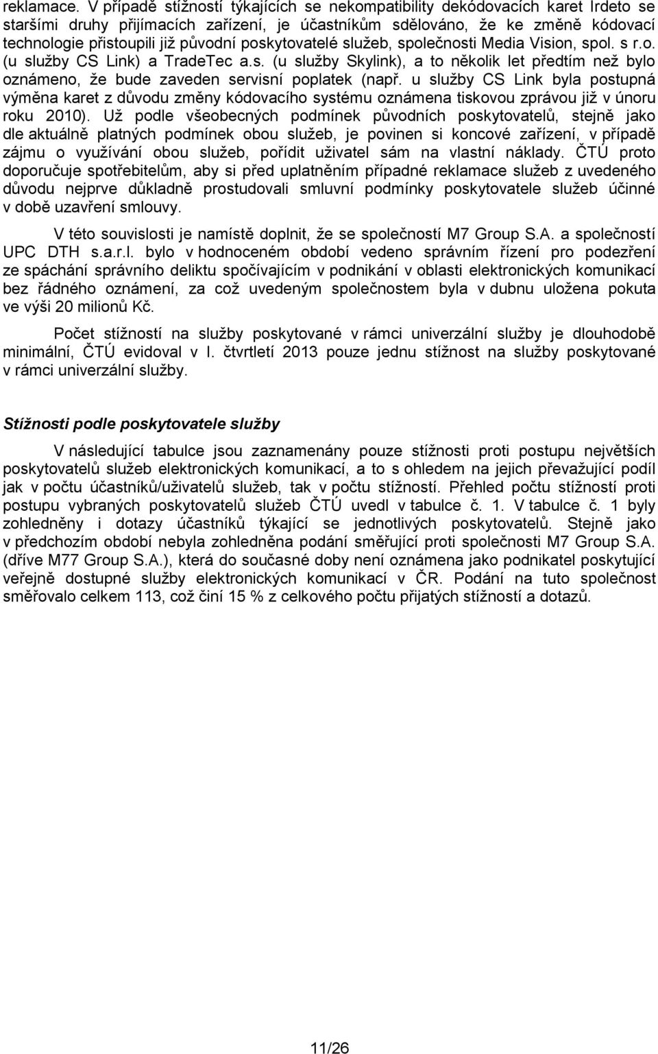 poskytovatelé služeb, společnosti Media Vision, spol. s r.o. (u služby CS Link) a TradeTec a.s. (u služby Skylink), a to několik let předtím než bylo oznámeno, že bude zaveden servisní poplatek (např.