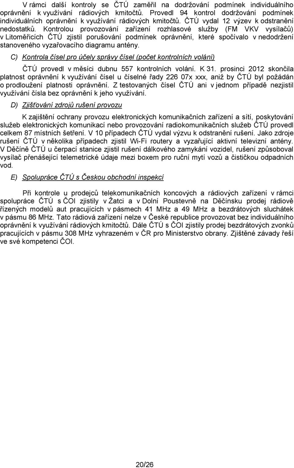 Kontrolou provozování zařízení rozhlasové služby (FM VKV vysílačů) v Litoměřicích ČTÚ zjistil porušování podmínek oprávnění, které spočívalo v nedodržení stanoveného vyzařovacího diagramu antény.