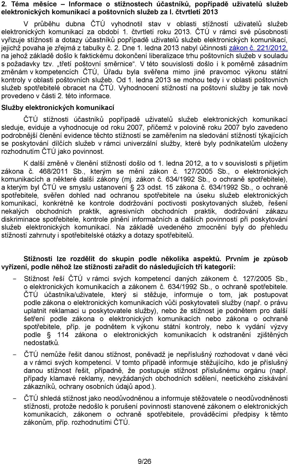 ČTÚ v rámci své působnosti vyřizuje stížnosti a dotazy účastníků popřípadě uživatelů služeb elektronických komunikací, jejichž povaha je zřejmá z tabulky č. 2. Dne 1.