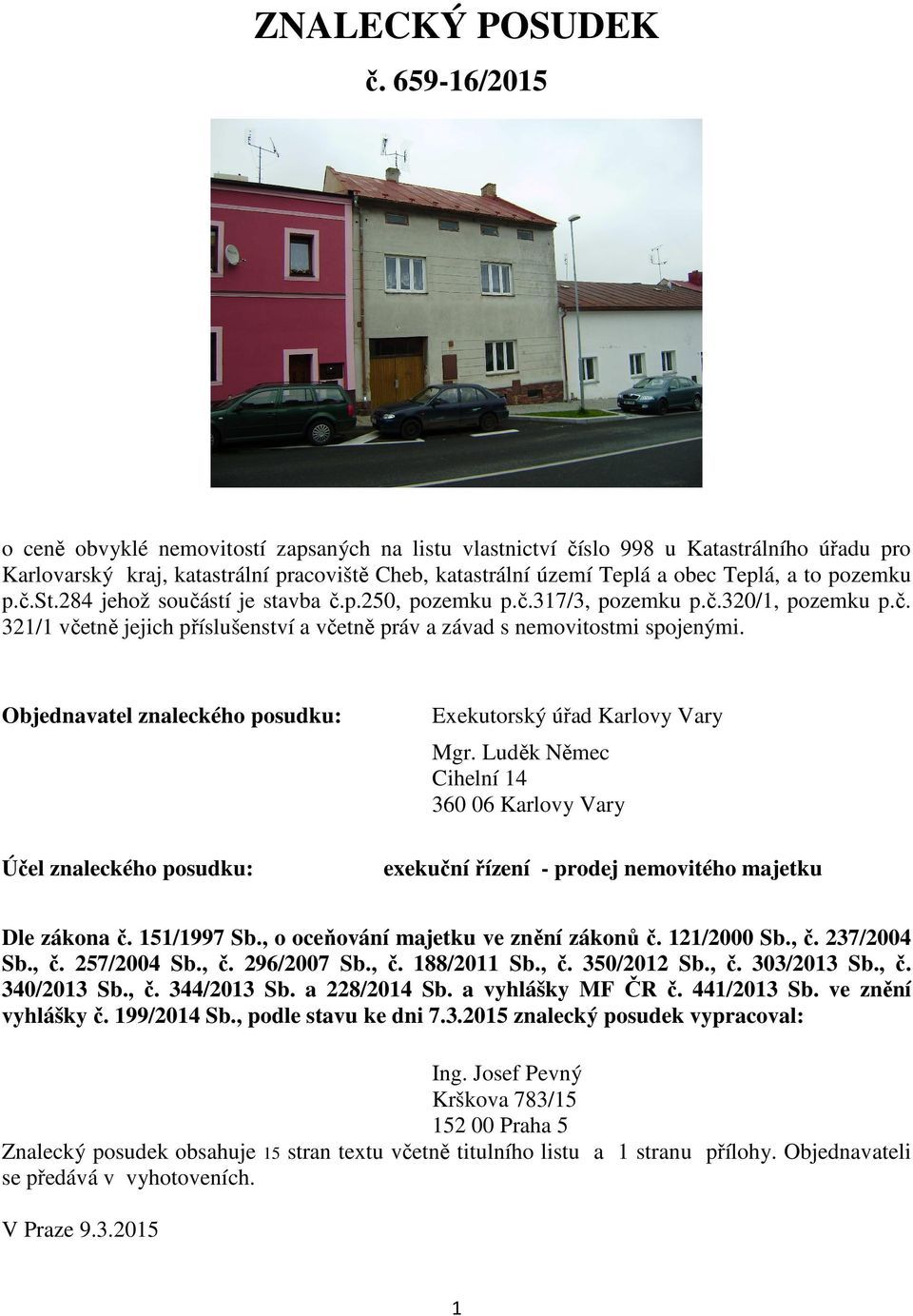 pozemku p.č.st.284 jehož součástí je stavba č.p.250, pozemku p.č.317/3, pozemku p.č.320/1, pozemku p.č. 321/1 včetně jejich příslušenství a včetně práv a závad s nemovitostmi spojenými.