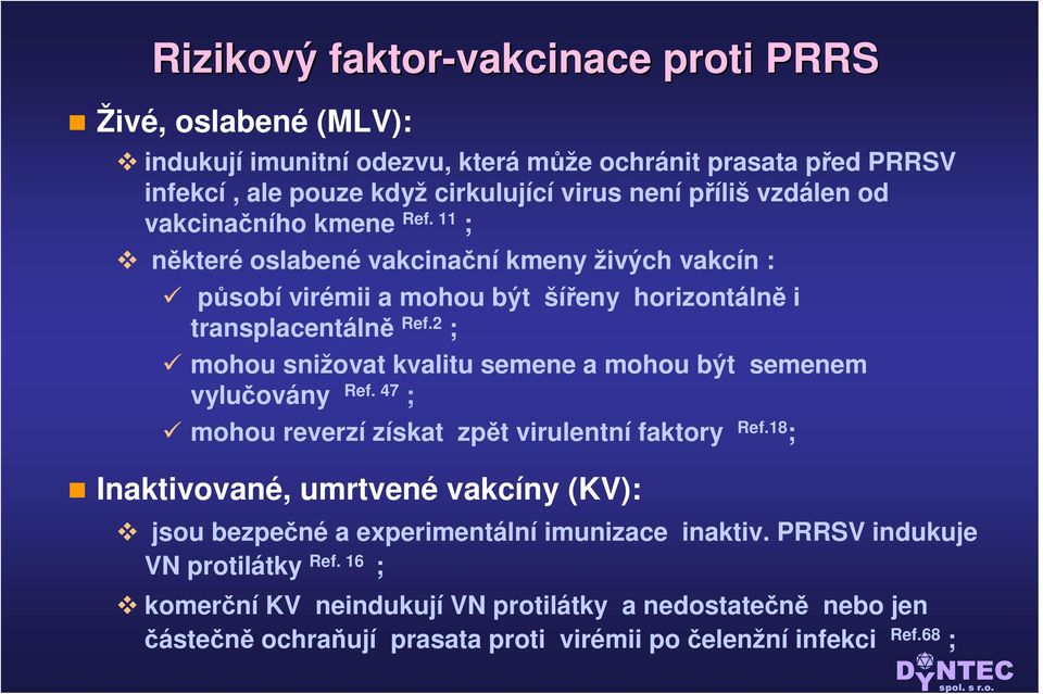 2 ; mohou snižovat kvalitu semene a mohou být semenem vylučovány Ref. 47 ; mohou reverzí získat zpět virulentní faktory Ref.