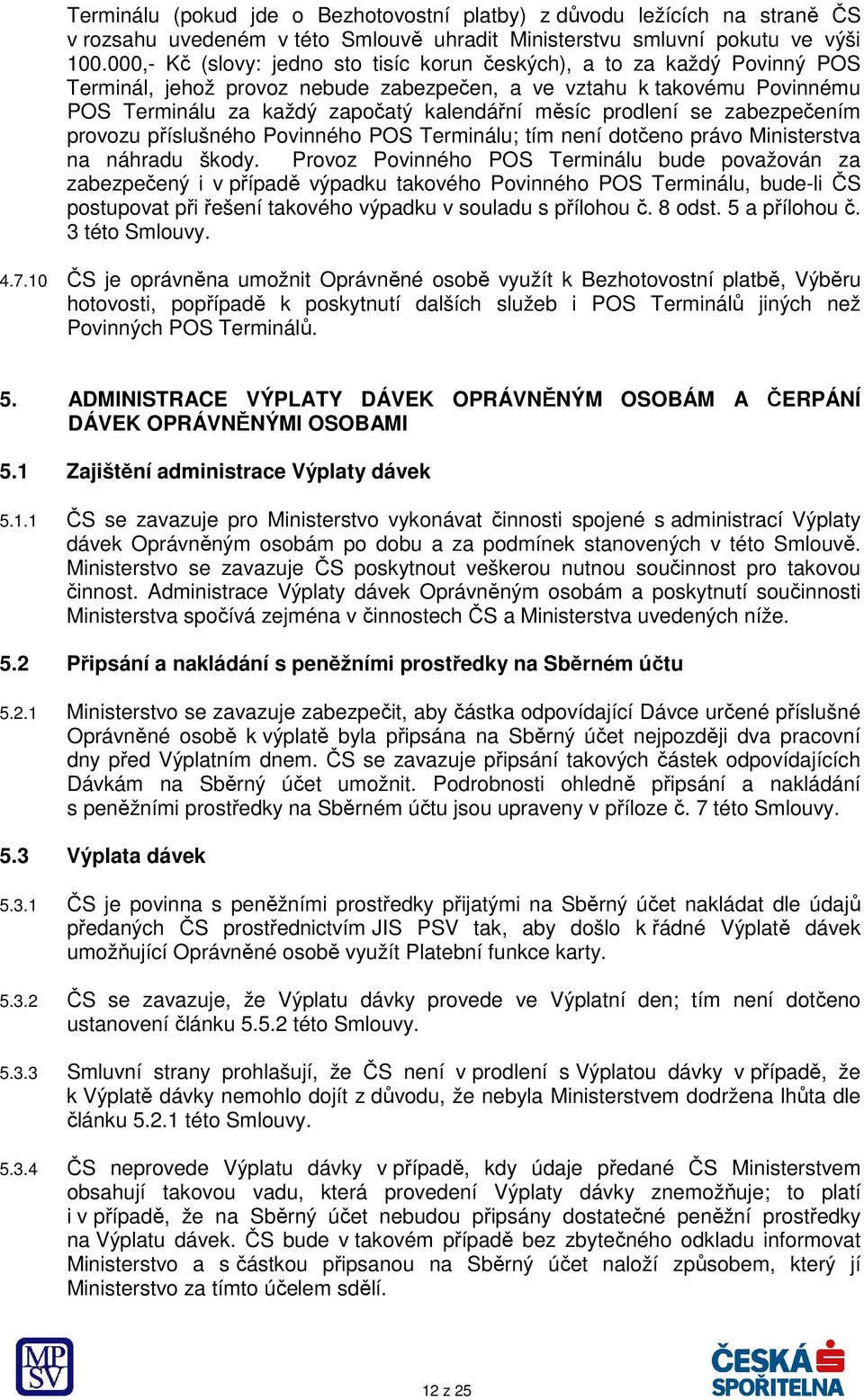 prodlení se zabezpečením provozu příslušného Povinného POS Terminálu; tím není dotčeno právo Ministerstva na náhradu škody.