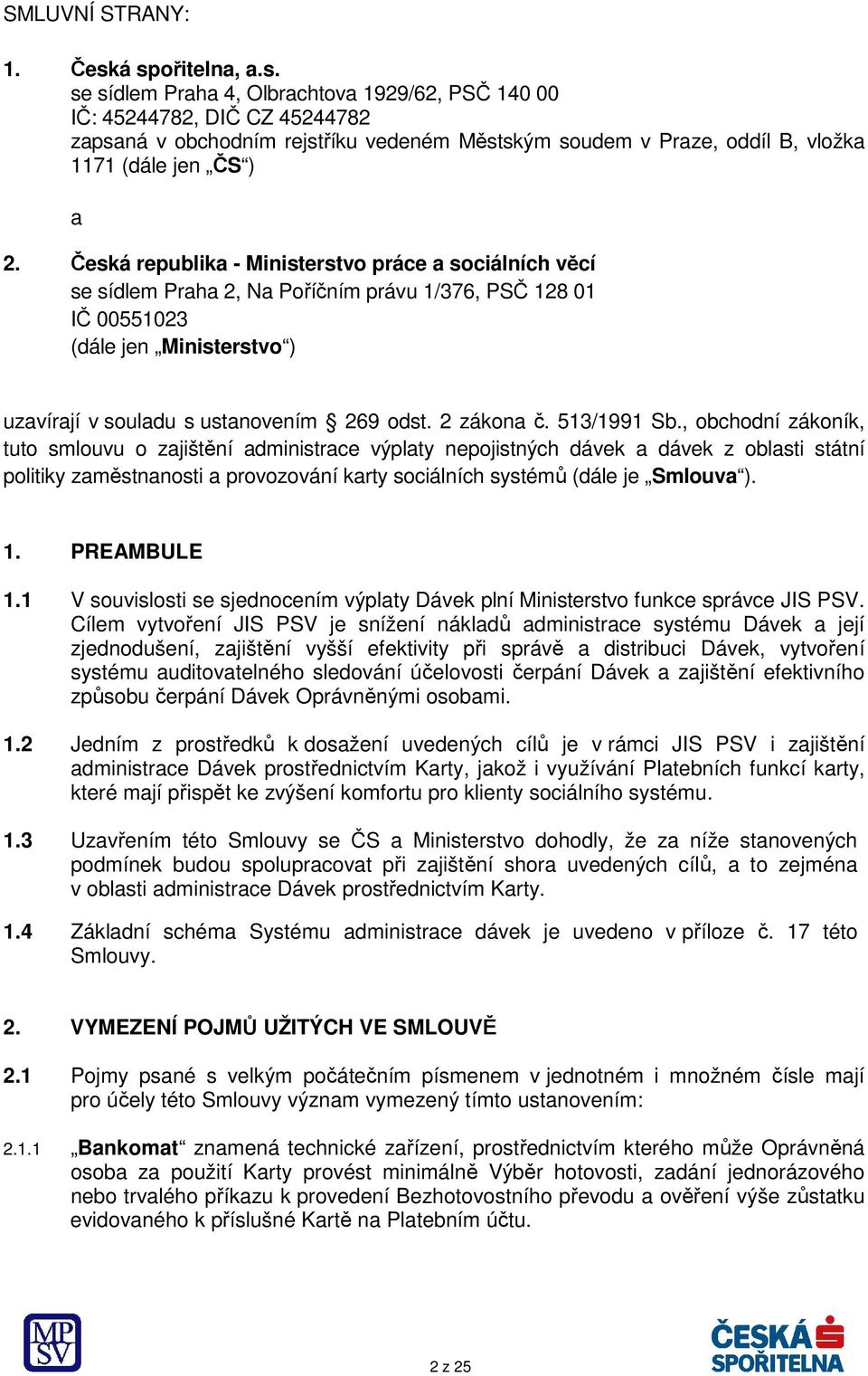 Česká republika - Ministerstvo práce a sociálních věcí se sídlem Praha 2, Na Poříčním právu 1/376, PSČ 128 01 IČ 00551023 (dále jen Ministerstvo ) uzavírají v souladu s ustanovením 269 odst.