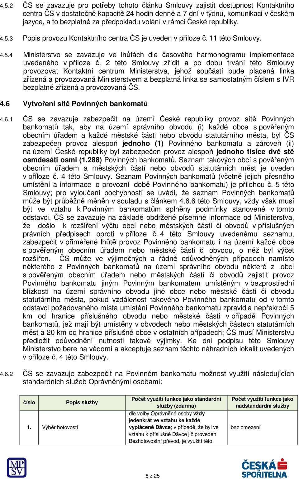 2 této Smlouvy zřídit a po dobu trvání této Smlouvy provozovat Kontaktní centrum Ministerstva, jehož součástí bude placená linka zřízená a provozovaná Ministerstvem a bezplatná linka se samostatným