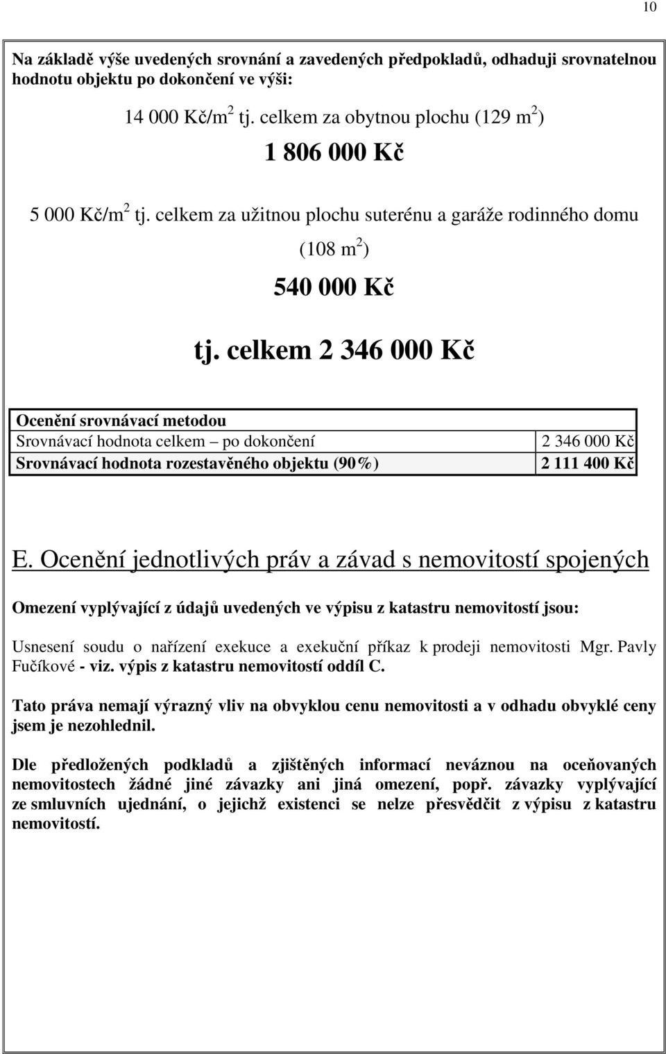 celkem 2 346 000 Kč Ocenění srovnávací metodou Srovnávací hodnota celkem po dokončení Srovnávací hodnota rozestavěného objektu (90%) 2 346 000 Kč 2 111 400 Kč E.