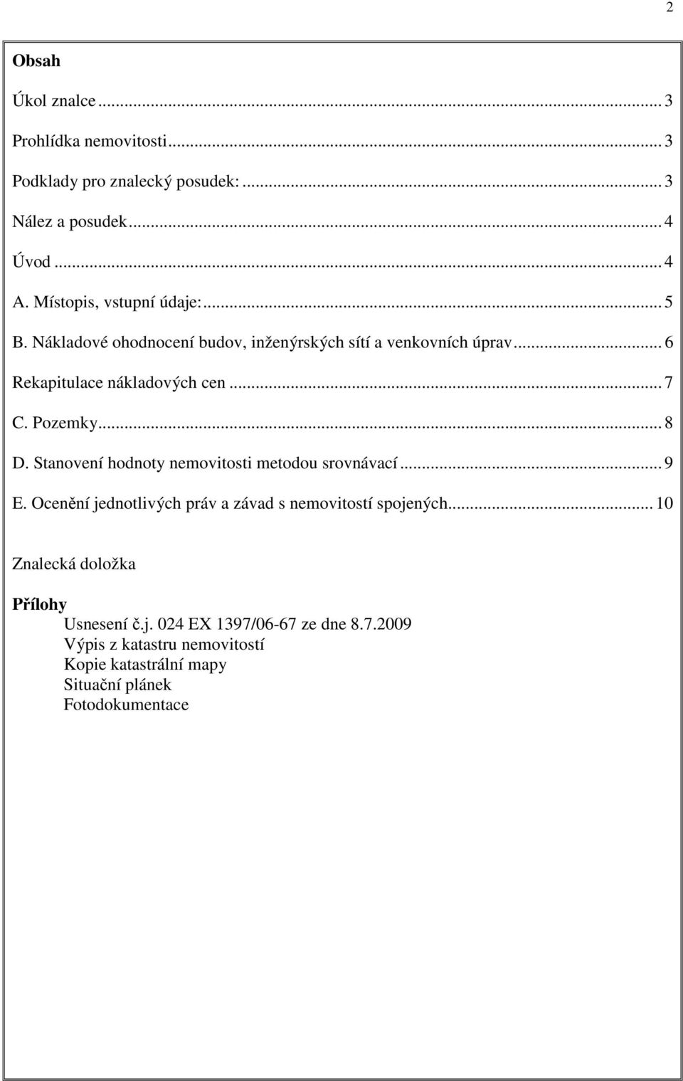 Pozemky... 8 D. Stanovení hodnoty nemovitosti metodou srovnávací... 9 E. Ocenění jednotlivých práv a závad s nemovitostí spojených.