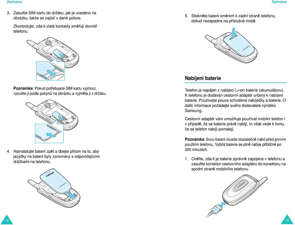 Nabíjení baterie Poznámka: Pokud potřebujete SIM kartu vyjmout, vysuňte ji podle pokynů na obrázku a vyjměte ji z držáku. Telefon je napájen z nabíjecí Li-ion baterie (akumulátoru).