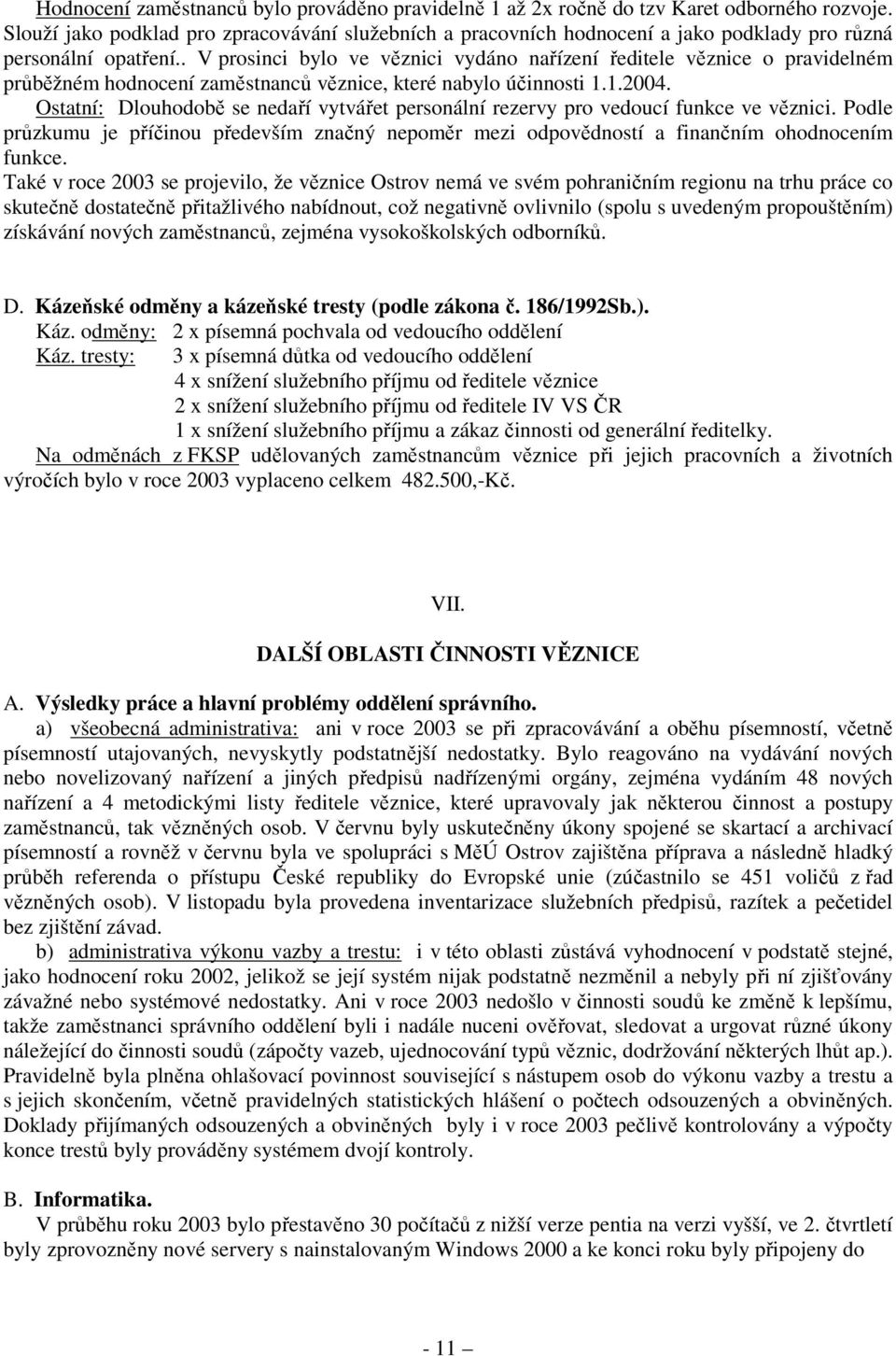 . V prosinci bylo ve věznici vydáno nařízení ředitele věznice o pravidelném průběžném hodnocení zaměstnanců věznice, které nabylo účinnosti 1.1.2004.