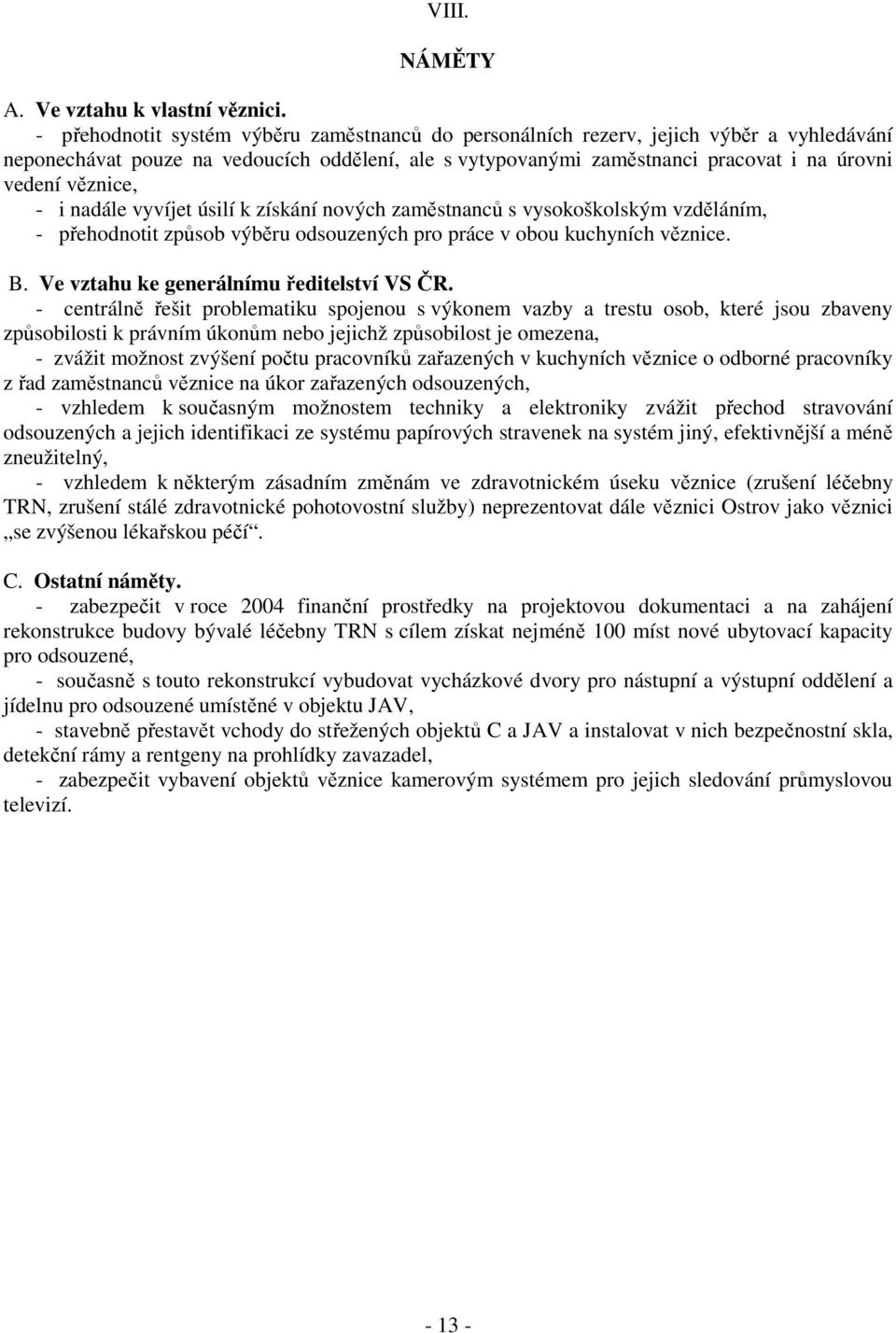 věznice, - i nadále vyvíjet úsilí k získání nových zaměstnanců s vysokoškolským vzděláním, - přehodnotit způsob výběru odsouzených pro práce v obou kuchyních věznice. B.