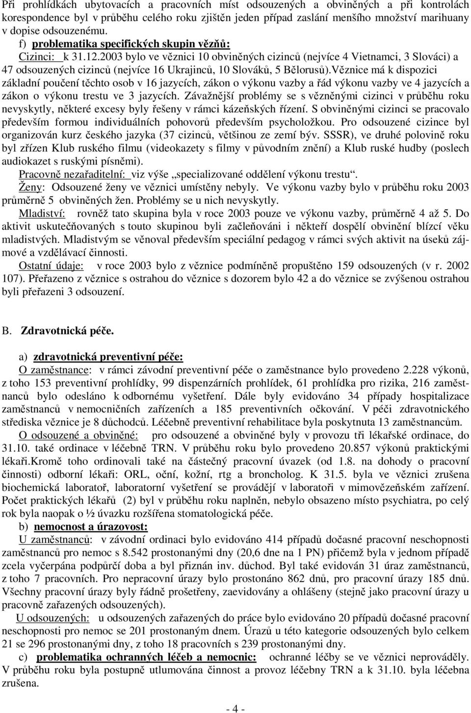 2003 bylo ve věznici 10 obviněných cizinců (nejvíce 4 Vietnamci, 3 Slováci) a 47 odsouzených cizinců (nejvíce 16 Ukrajinců, 10 Slováků, 5 Bělorusů).