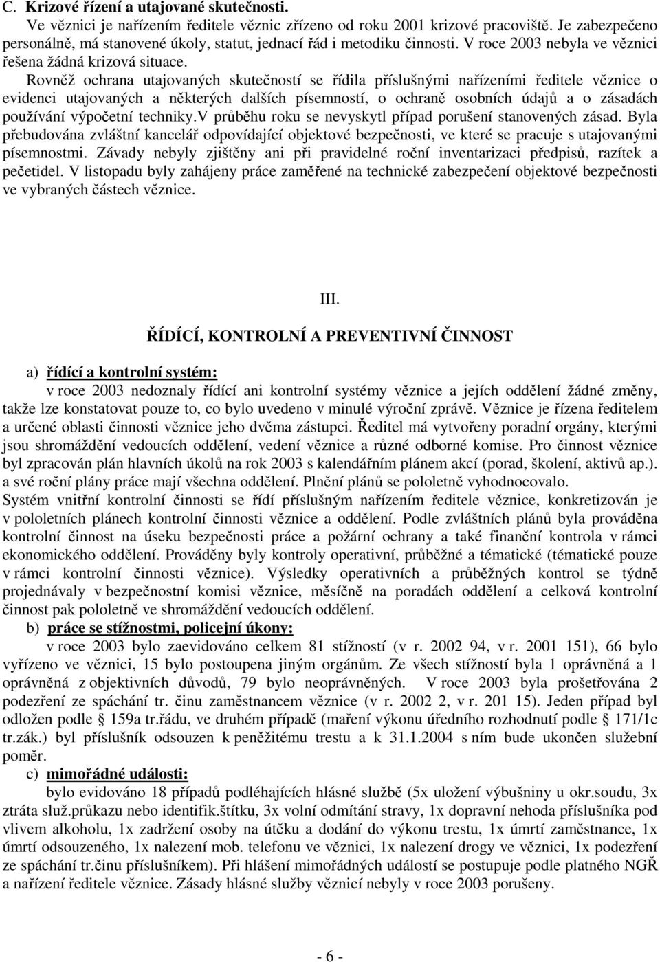 Rovněž ochrana utajovaných skutečností se řídila příslušnými nařízeními ředitele věznice o evidenci utajovaných a některých dalších písemností, o ochraně osobních údajů a o zásadách používání