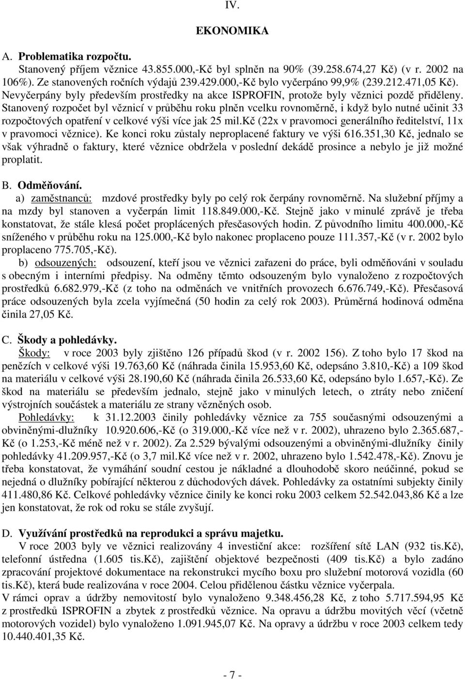 Stanovený rozpočet byl věznicí v průběhu roku plněn vcelku rovnoměrně, i když bylo nutné učinit 33 rozpočtových opatření v celkové výši více jak 25 mil.