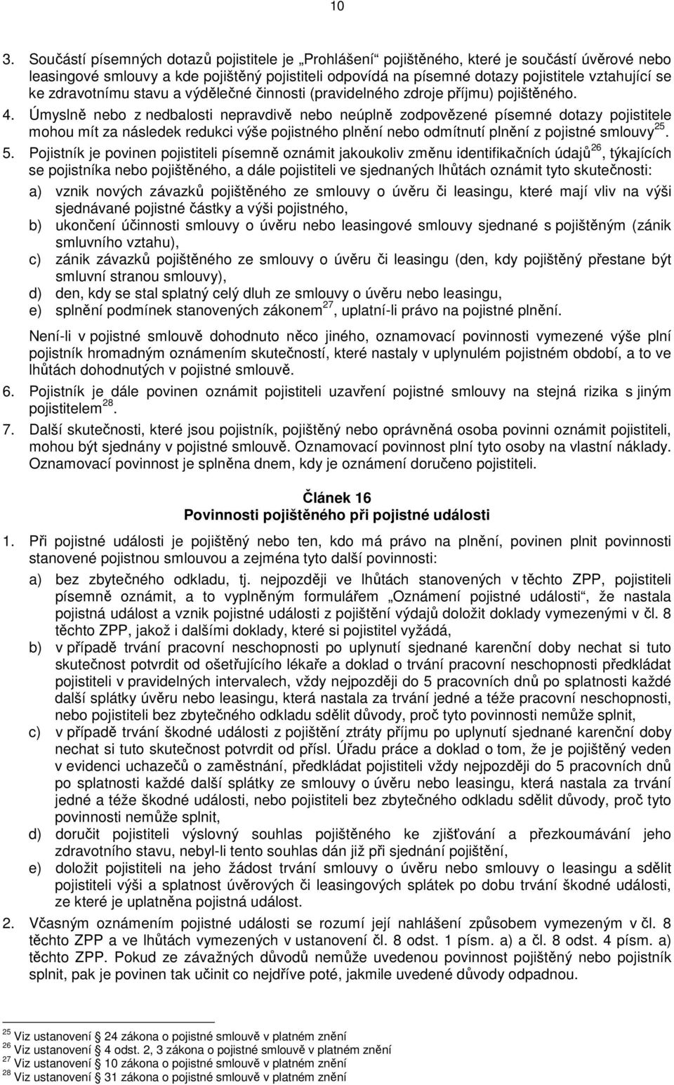 Úmyslně nebo z nedbalosti nepravdivě nebo neúplně zodpovězené písemné dotazy pojistitele mohou mít za následek redukci výše pojistného plnění nebo odmítnutí plnění z pojistné smlouvy 25. 5.