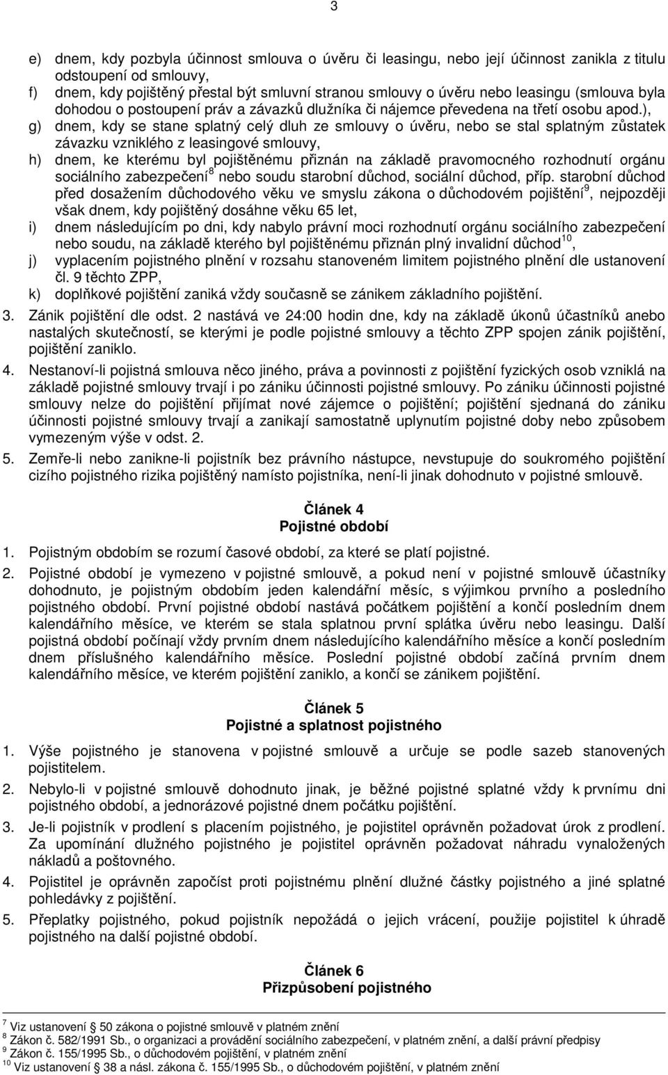 ), g) dnem, kdy se stane splatný celý dluh ze smlouvy o úvěru, nebo se stal splatným zůstatek závazku vzniklého z leasingové smlouvy, h) dnem, ke kterému byl pojištěnému přiznán na základě