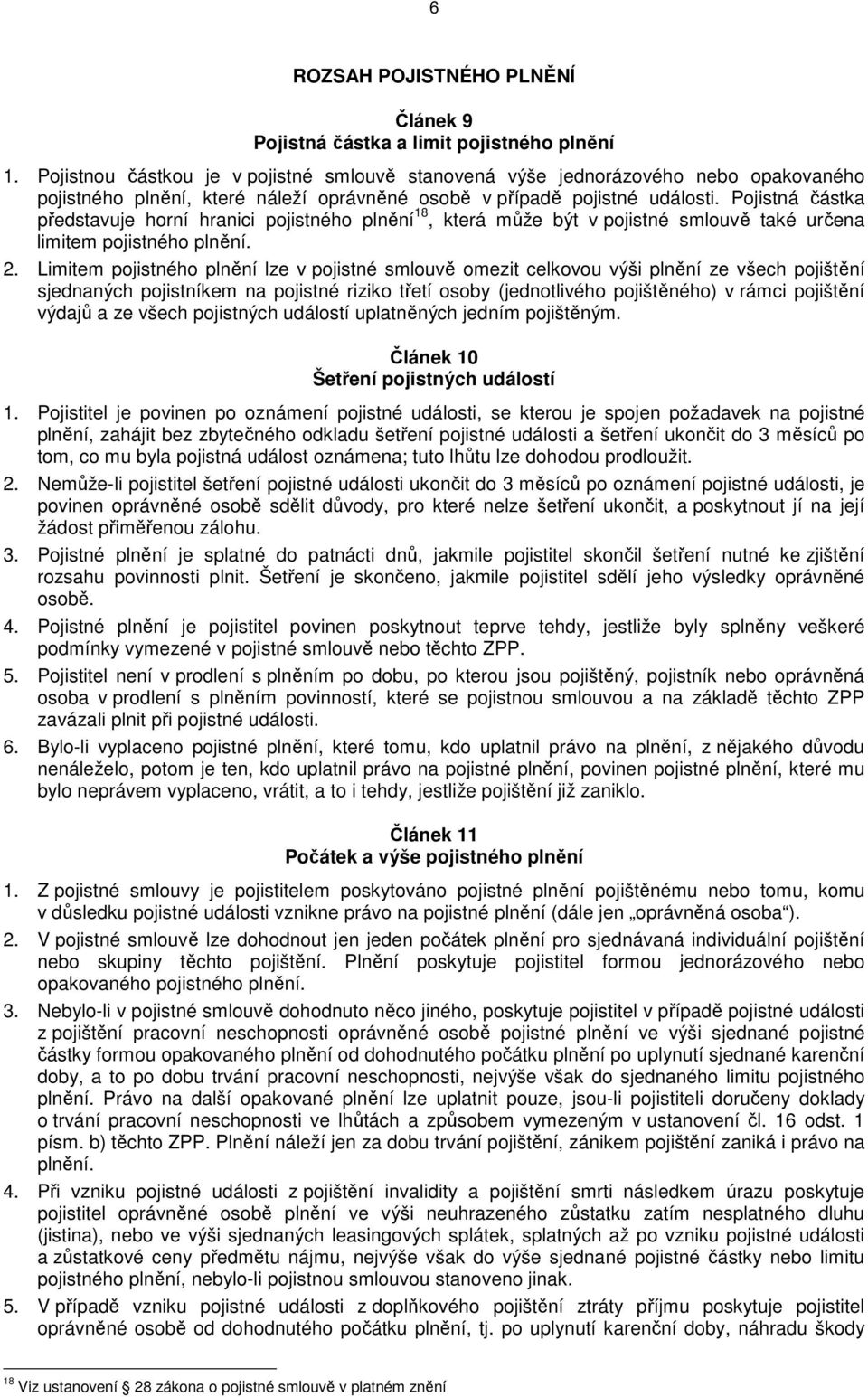 Pojistná částka představuje horní hranici pojistného plnění 18, která může být v pojistné smlouvě také určena limitem pojistného plnění. 2.