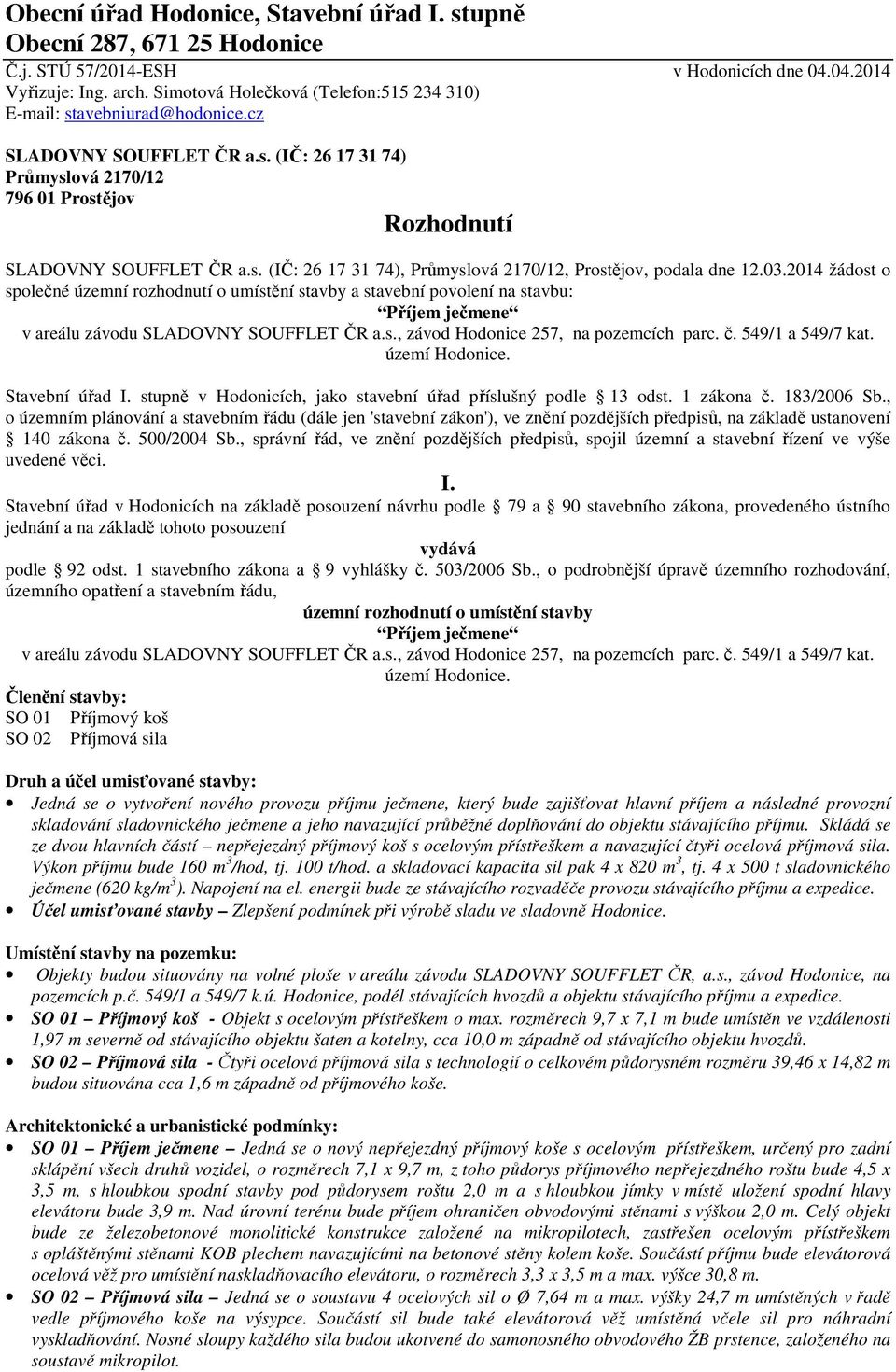 03.2014 žádost o společné územní rozhodnutí o umístění stavby a stavební povolení na stavbu: Příjem ječmene v areálu závodu SLADOVNY SOUFFLET ČR a.s., závod Hodonice 257, na pozemcích parc. č.