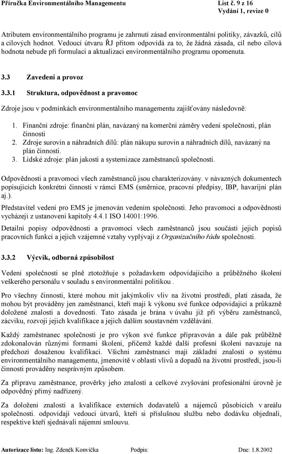 3 Zavedení a provoz 3.3.1 Struktura, odpovědnost a pravomoc Zdroje jsou v podmínkách environmentálního managementu zajišťovány následovně: 1.