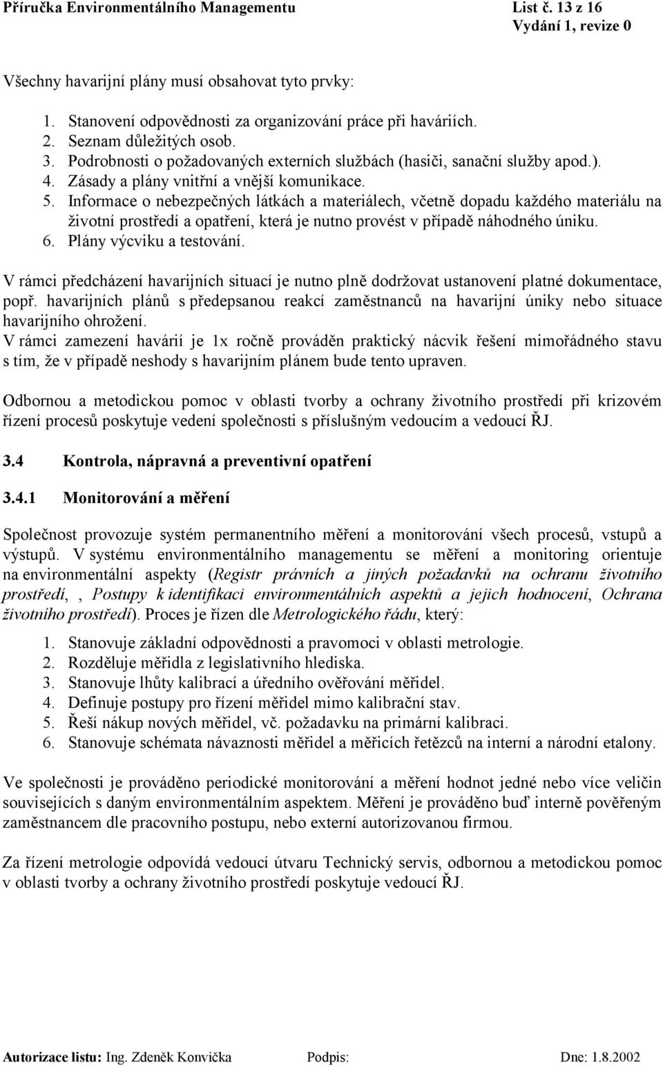 Informace o nebezpečných látkách a materiálech, včetně dopadu každého materiálu na životní prostředí a opatření, která je nutno provést v případě náhodného úniku. 6. Plány výcviku a testování.