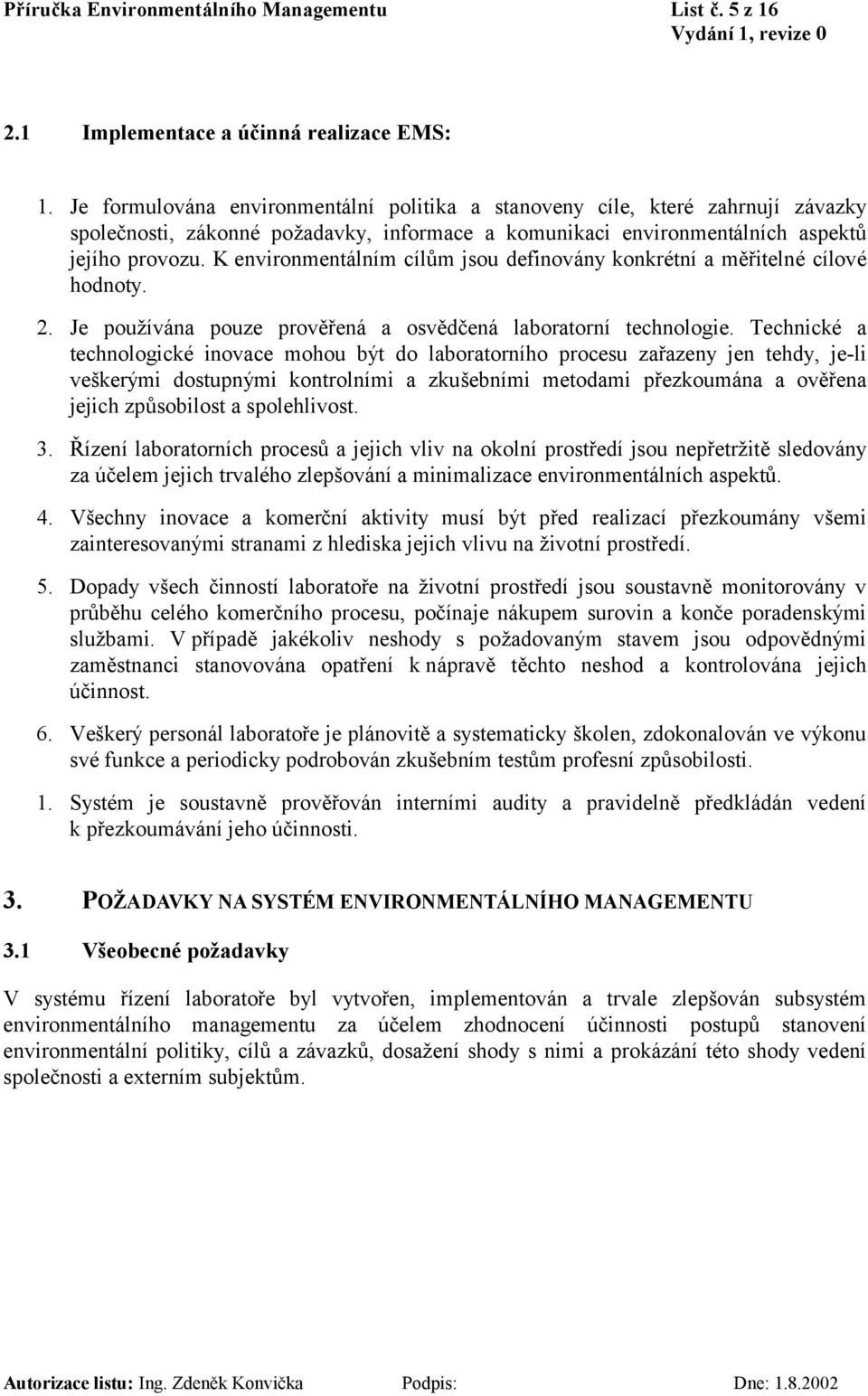 K environmentálním cílům jsou definovány konkrétní a měřitelné cílové hodnoty. 2. Je používána pouze prověřená a osvědčená laboratorní technologie.