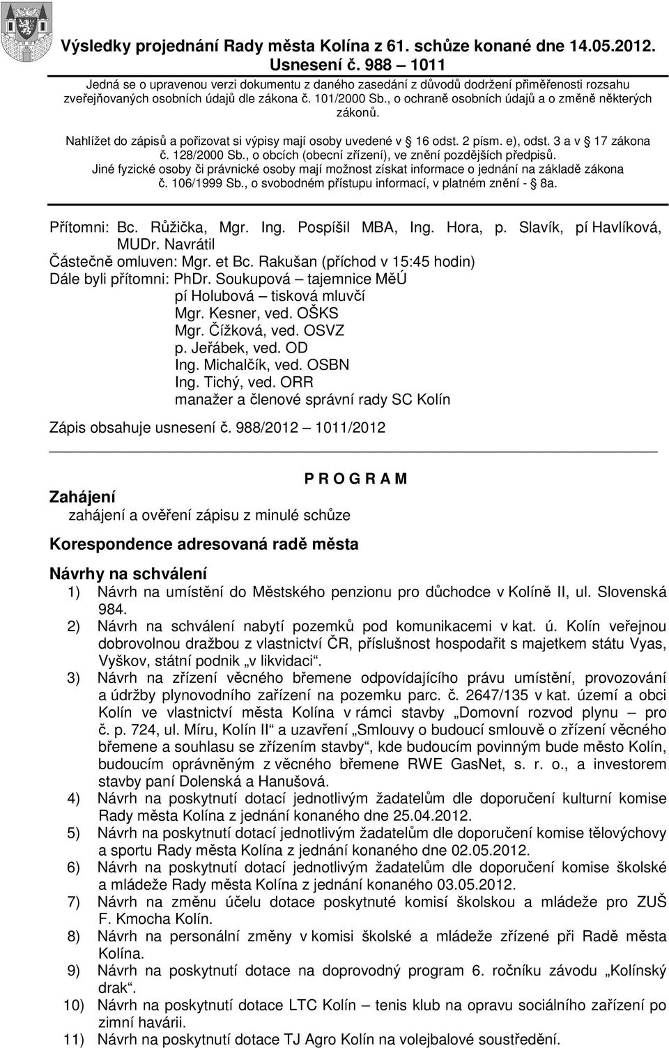 , o ochraně osobních údajů a o změně některých zákonů. Nahlížet do zápisů a pořizovat si výpisy mají osoby uvedené v 16 odst. 2 písm. e), odst. 3 a v 17 zákona č. 128/2000 Sb.