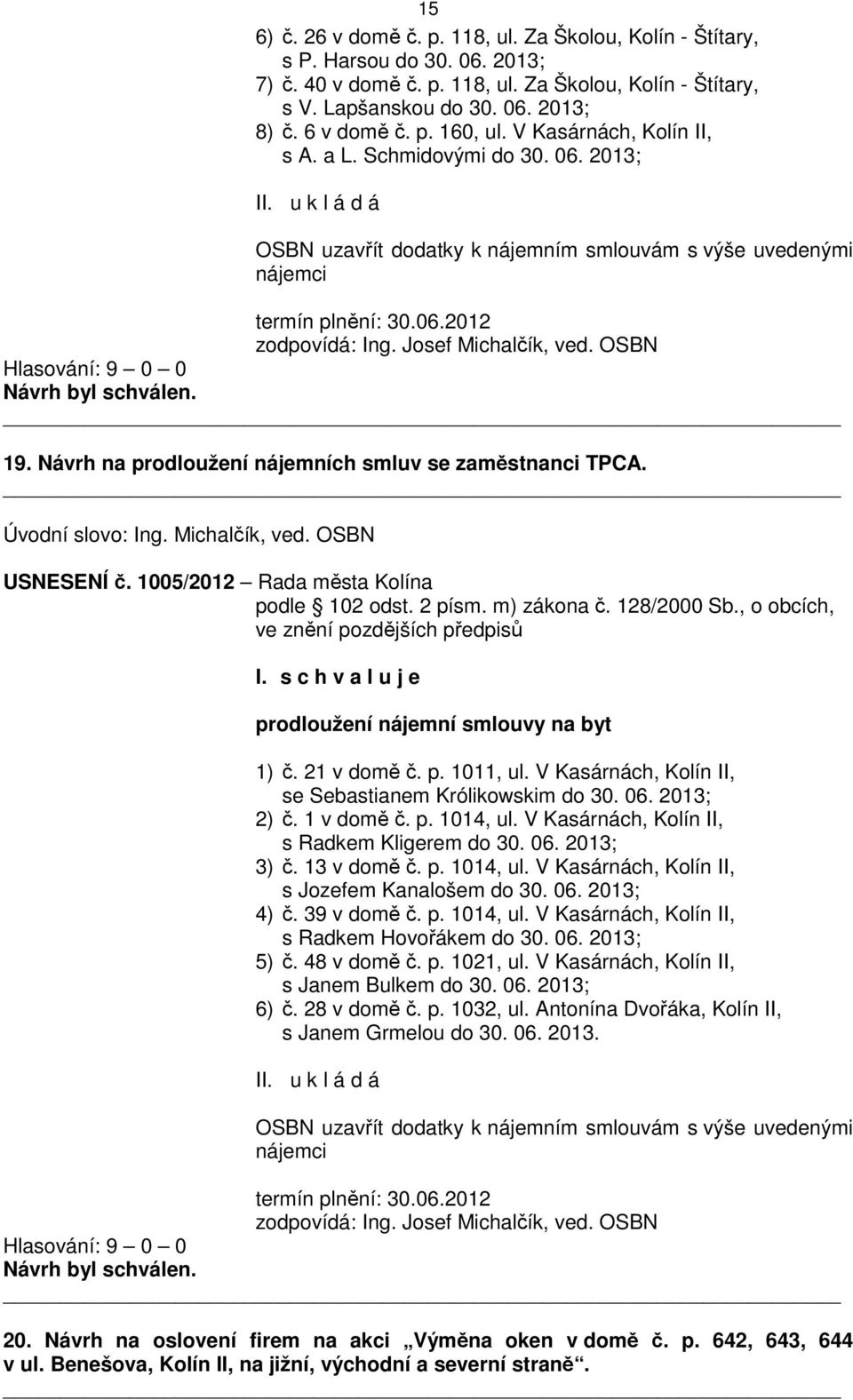 Josef Michalčík, ved. OSBN 19. Návrh na prodloužení nájemních smluv se zaměstnanci TPCA. Úvodní slovo: Ing. Michalčík, ved. OSBN USNESENÍ č. 1005/2012 Rada města Kolína podle 102 odst. 2 písm.