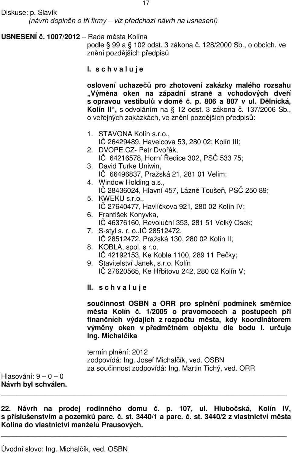 Dělnická, Kolín II, s odvoláním na 12 odst. 3 zákona č. 137/2006 Sb., o veřejných zakázkách, ve znění pozdějších předpisů: 1. STAVONA Kolín s.r.o., IČ 26429489, Havelcova 53, 280 02; Kolín III; 2.