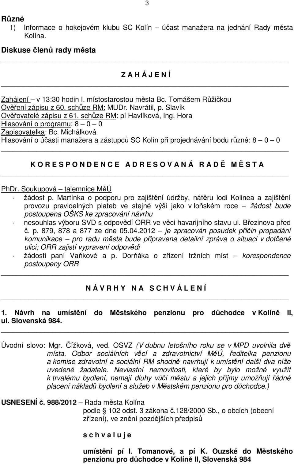 Michálková Hlasování o účasti manažera a zástupců SC Kolín při projednávání bodu různé: 8 0 0 K O R E S P O N D E N C E A D R E S O V A N Á R A D Ě M Ě S T A PhDr. Soukupová tajemnice MěÚ žádost p.