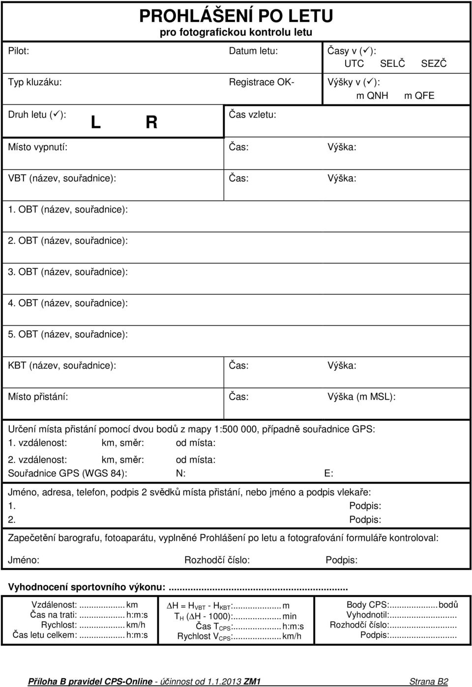 OBT (název, souřadnice): KBT (název, souřadnice): Čas: Výška: Místo přistání: Čas: Výška (m MSL): Určení místa přistání pomocí dvou bodů z mapy 1:500 000, případně souřadnice GPS: 1.