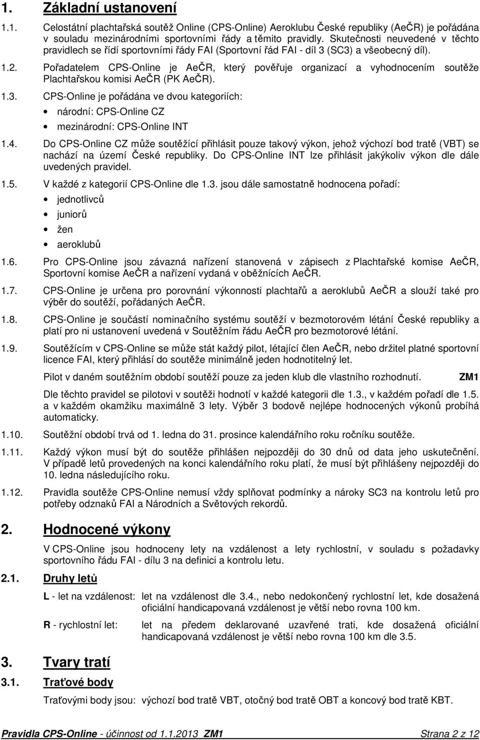 Pořadatelem CPS-Online je AeČR, který pověřuje organizací a vyhodnocením soutěže Plachtařskou komisi AeČR (PK AeČR). 1.3.