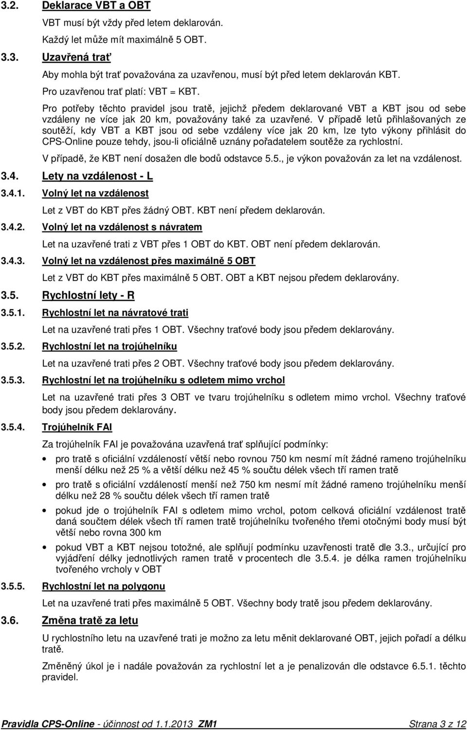 V případě letů přihlašovaných ze soutěží, kdy VBT a KBT jsou od sebe vzdáleny více jak 20 km, lze tyto výkony přihlásit do CPS-Online pouze tehdy, jsou-li oficiálně uznány pořadatelem soutěže za