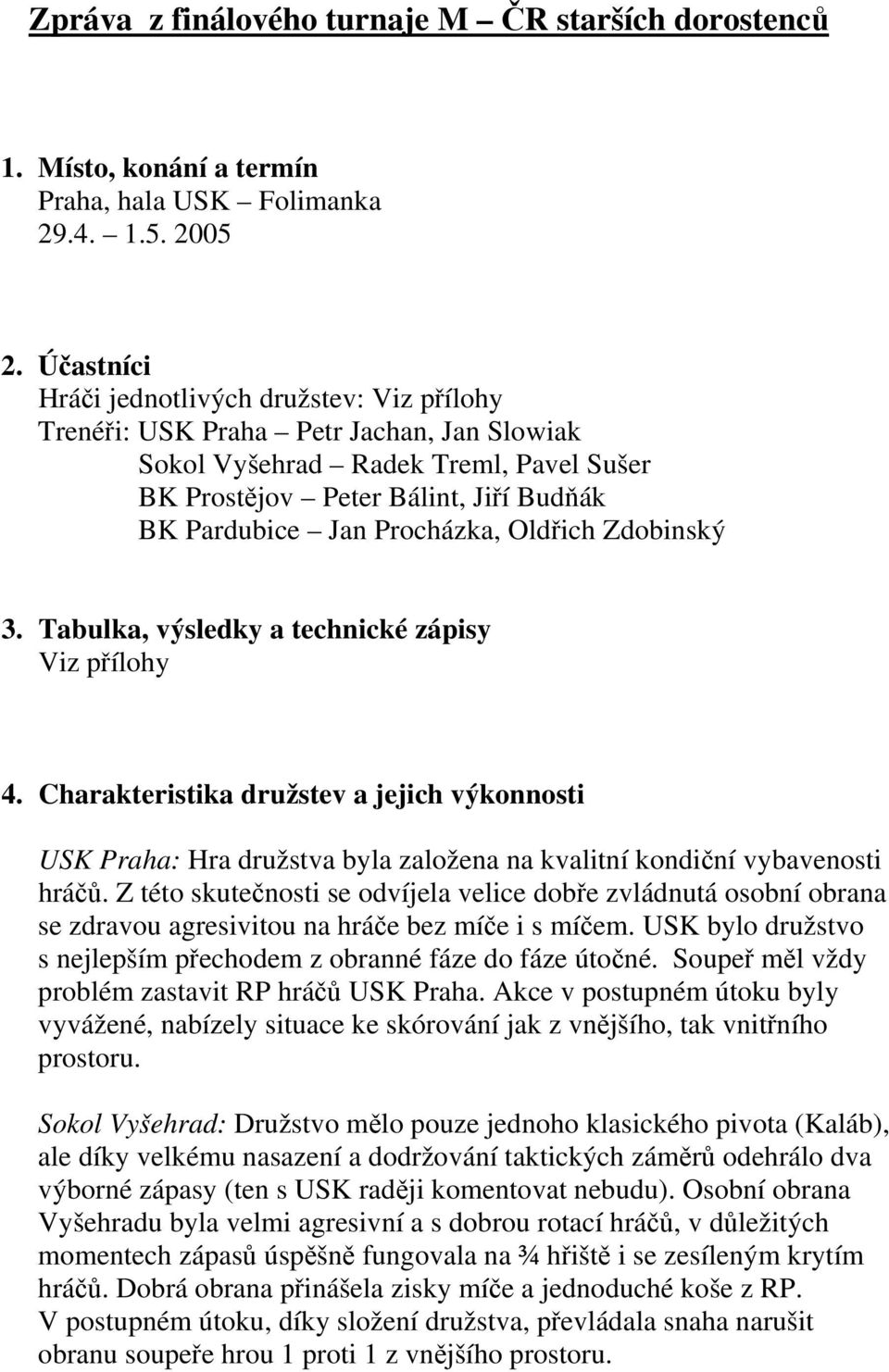 Procházka, Oldřich Zdobinský 3. Tabulka, výsledky a technické zápisy Viz přílohy 4.