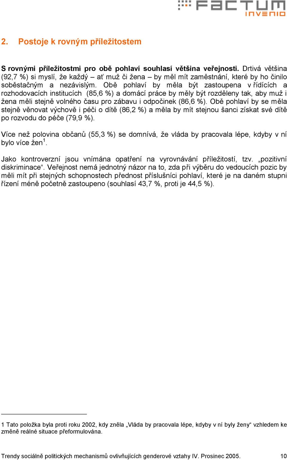 Obě pohlaví by měla být zastoupena v řídících a rozhodovacích institucích (85,6 %) a domácí práce by měly být rozděleny tak, aby muž i žena měli stejně volného času pro zábavu i odpočinek (86,6 %).