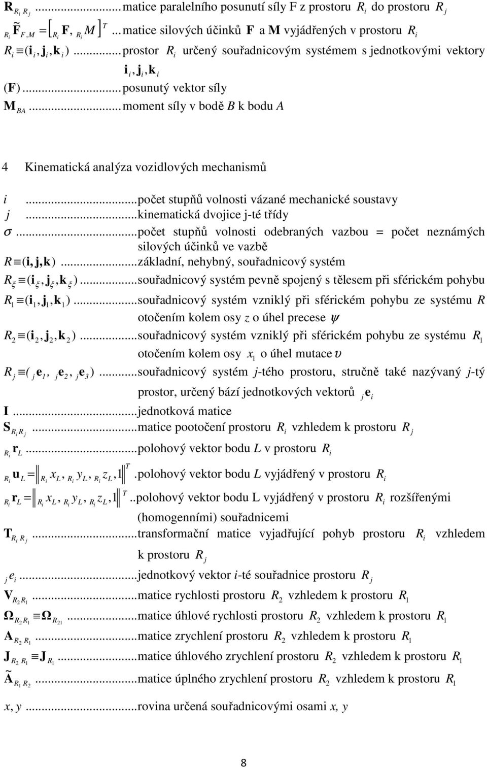 .. počet stupňů olnost odebraných abou počet nenámých sloých účnů e abě ( )... áladní nehbný souřadncoý sstém )... souřadncoý sstém peně spoený s tělesem př sfércém pohbu ξ ( ξ ξ ξ ( ).