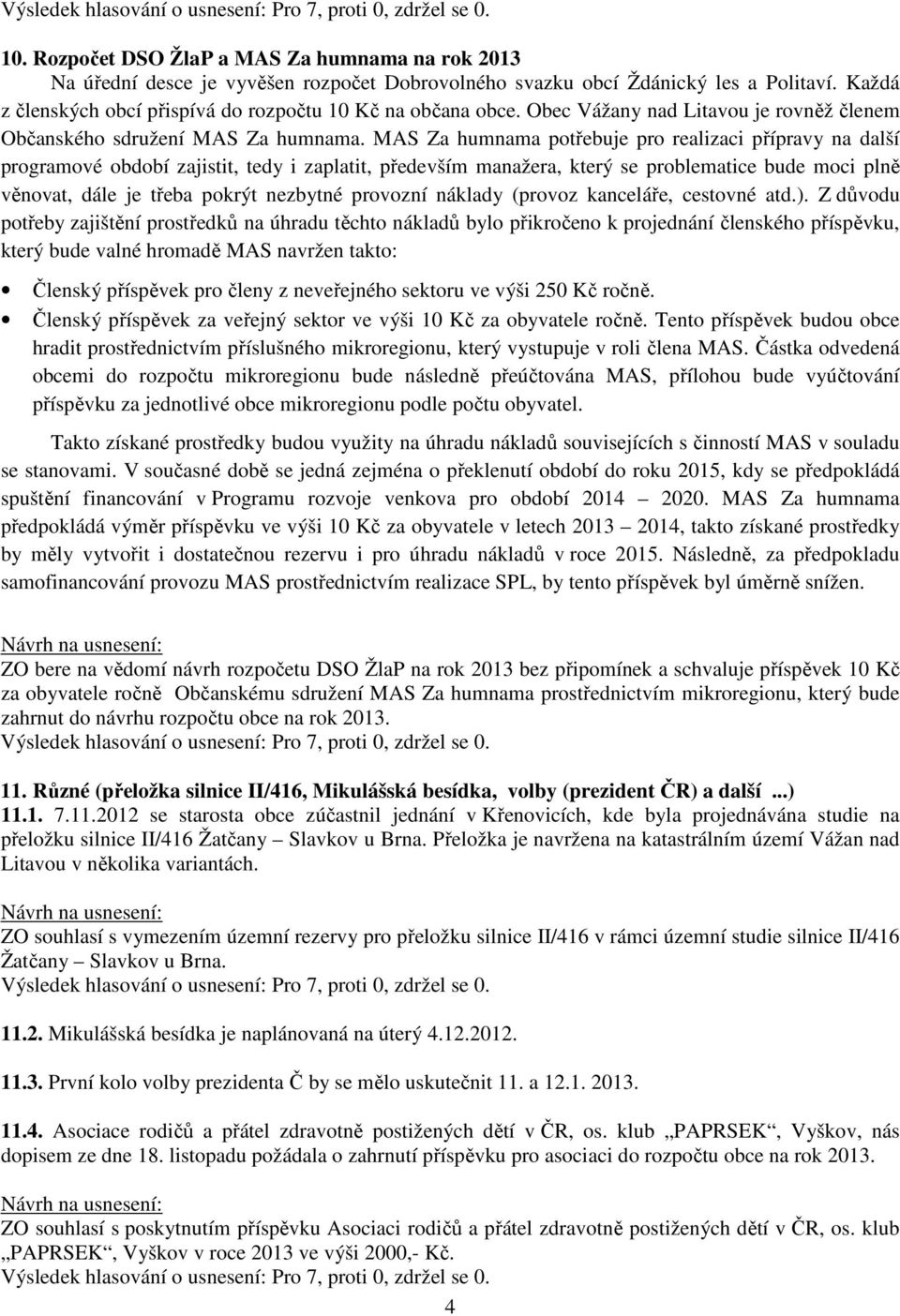 MAS Za humnama potřebuje pro realizaci přípravy na další programové období zajistit, tedy i zaplatit, především manažera, který se problematice bude moci plně věnovat, dále je třeba pokrýt nezbytné