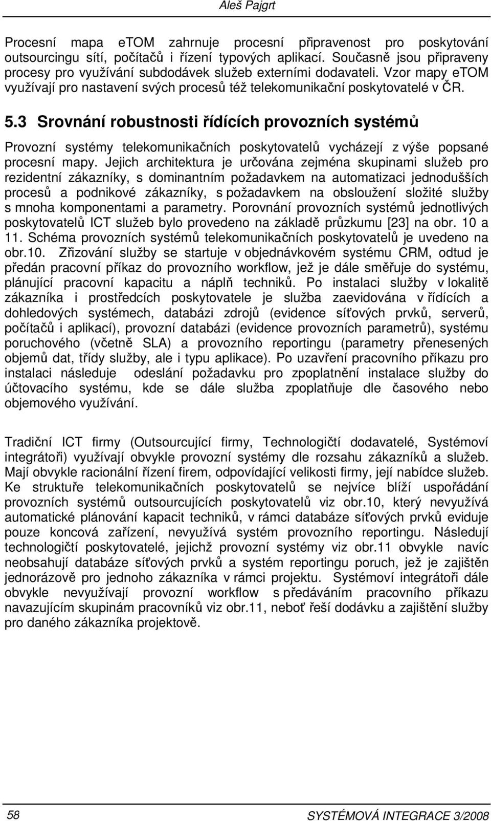 3 Srovnání robustnosti řídících provozních systémů Provozní systémy telekomunikačních poskytovatelů vycházejí z výše popsané procesní mapy.