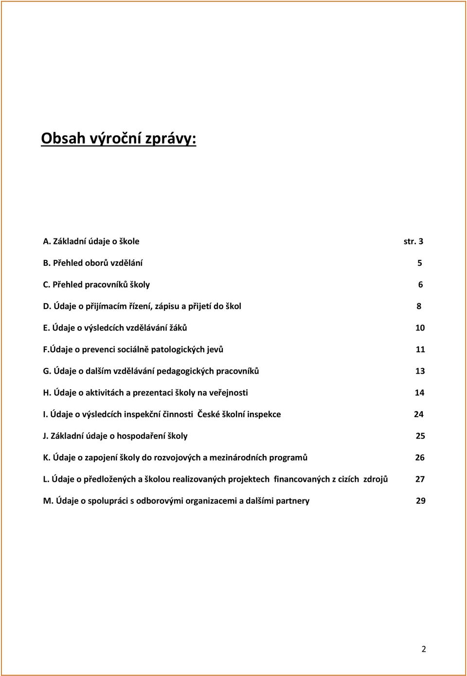 Údaje o aktivitách a prezentaci školy na veřejnosti 14 I. Údaje o výsledcích inspekční činnosti České školní inspekce 24 J. Základní údaje o hospodaření školy 25 K.