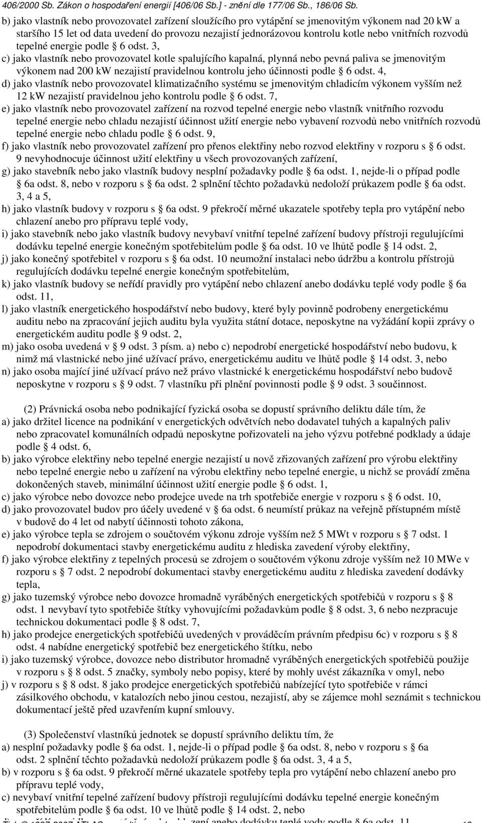 3, c) jako vlastník nebo provozovatel kotle spalujícího kapalná, plynná nebo pevná paliva se jmenovitým výkonem nad 200 kw nezajistí pravidelnou kontrolu jeho účinnosti podle 6 odst.